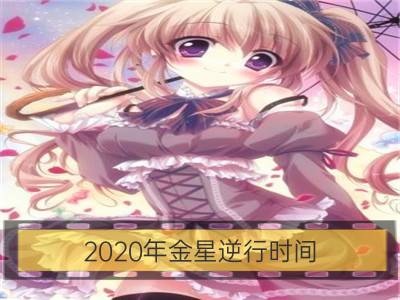 2020年金星逆行时间 多久会逆行 有什么影响